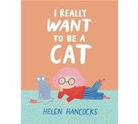 I Really Want To Be a Cat by Helen Hancocks Helen Hancocks (Auteur)