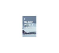 I Reason When I Write: A Book Of Poetry And Short Stories
