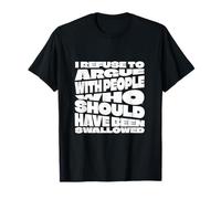 I Refuse to Argue with People Who Devrait Been Swallow T-Shirt