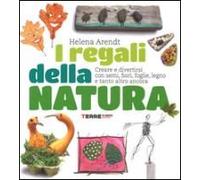 I Regali Della Natura. Creare E Divertirsi Con Semi, Fiori, Foglie, Legno E Tanto Altro Ancora