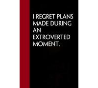 I Regret Plans Made During An Extroverted Moment: Notebook with Funny Saying On Cover for Friends, School, Family, Office, New Jobs, Secret Santa, Birthday, Staff Manager (6x9 inches)