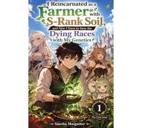 I Reincarnated as a Farmer with S-Rank Soil, and Now I Have to Save the Dying Races with My Genetics: Volume 1: The First Seed