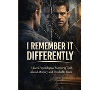 I REMEMBER IT DIFFERENTLY: A Dark Psychological Memoir of Guilt, Altered Memory, and Unreliable Truth