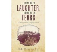I REMEMBER LAUGHTER, I REMEMBER TEARS: The Story of Charlie Company, Vietnam