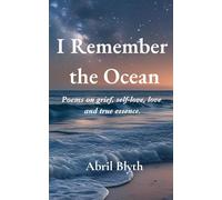 I Remember the Ocean: Poems on Grief, Self-Love, Love & True essence.: Poems on Grief, Self-Love, Love & True essence.