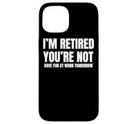 I Retired You Not Have Fun Tomorrow Coworker Retirement Gift Coque pour iPhone 15