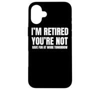 I Retired You Not Have Fun Tomorrow Coworker Retirement Gift Coque pour iPhone 16 Plus
