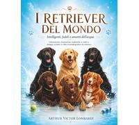 I Retriever del mondo: Intelligenti, fedeli e amanti dell’acqua
