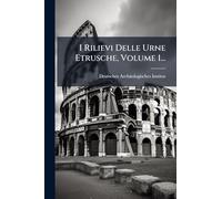 I Rilievi Delle Urne Etrusche, Volume 1...