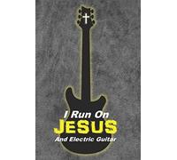 I Run On Jesus And Electric Guitar: A Christian Guitar Player's Songwriting Music Notebook