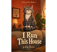 I Run This House: The Secret Life of a Cat - Told by the Cat