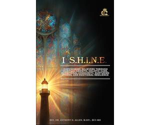 I S.H.I.N.E.: Empowering Believers Through Spiritual Growth, Holistic Care, Intentional Community, Nurturing Others, and Emotional Resilience