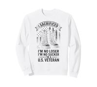 I Sacrificed I'm No Loser I'm No Sucker I'm a U.S. Veteran Sweatshirt