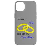 I Said I Do, I Did Not Say I Do Dishes Mariage Humour Coque pour iPhone 14 Plus
