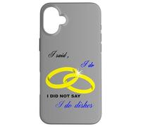 I Said I Do, I Did Not Say I Do Dishes Mariage Humour Coque pour iPhone 16 Plus
