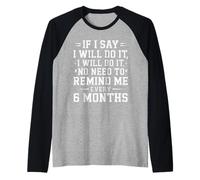 I Said I'll Do It No Need to Remind Me Every 6 Months - Manche Raglan