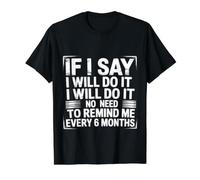 I Said I'll Do It No Need to Remind Me Every 6 Months - T-Shirt Graphique avec Valeur