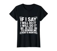 I Said I'll Do It No Need to Remind Me Every 6 Months - T-Shirt Graphique avec Valeur