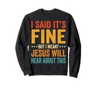 I Said It's Fine But I Meant Jesus Will Hear About This Foi Sweatshirt