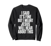 I Said It's Fine But I Meant Jesus Will Hear About This Foi Sweatshirt