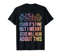 I Said It's Fine But I Meant Jesus Will Hear About This Foi T-Shirt