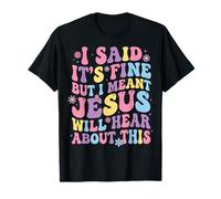 I Said It's Fine But I Meant Jesus Will Hear About This Foi T-Shirt