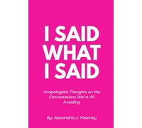 I Said What I Said: Unapologetic Thoughts on the Conversations We’re All Avoiding