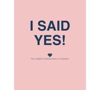 I Said Yes!: The Complete Wedding Planner & Organizer