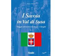 I Savoia in Val di Susa. Viaggio attraverso la storia e i luoghi