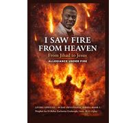 I Saw Fire from Heaven: From Jihad to Jesus - Allegiance Under Fire