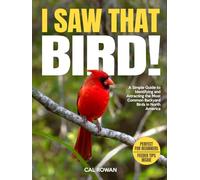 I Saw That Bird!: A Simple Guide to Identifying and Attracting the Most Common Backyard Birds in North America