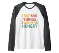 I Say Bad Things When I'm Hungry Hanger Issue Food - Manche Raglan