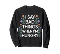 I Say Bad Things When I'm Hungry Hanger Issue Food - Sweatshirt