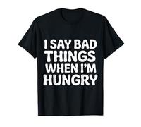 I Say Bad Things When I'm Hungry Hanger Issue Food - T-Shirt