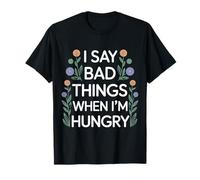 I Say Bad Things When I'm Hungry Hanger Issue Food - T-Shirt
