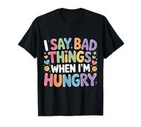 I Say Bad Things When I'm Hungry Hanger Issue Food - T-Shirt