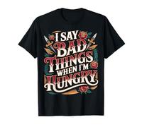 I Say Bad Things When I'm Hungry Hanger Issue Food - T-Shirt
