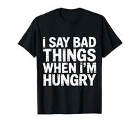 I Say Bad Things When I'm Hungry Hanger Issue Food |- T-Shirt