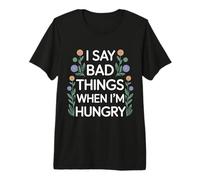I Say Bad Things When I'm Hungry Hanger Issue Food - T-Shirt Haut de Gamme