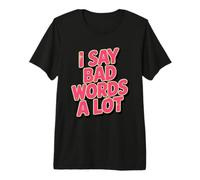 I Say Bad Words Beaucoup T-Shirt Haut de Gamme