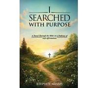 I Searched With Purpose : A Travel Through The Bible On A Pathway Of Self-Affirmations Paperback Book By Stephen J Adams
