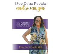 I See Dead People and So Can You: 5 Steps to Reveal Your Mediumship Abilities with Ease