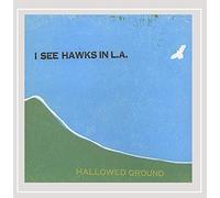 I See Hawks in L.A. - Hallowed Ground