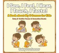 I See, I Feel, I Hear, I Touch, I Taste! A Book About My 5 Senses For Kids - Baby & Toddler Sense & Sensation Books
