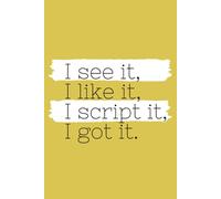 I See It, I Like It, I Script It, I Got It: (Yellow Blank Lined Journal)