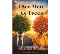 I See Men as Trees: When God Restores Your Sight, Trees Become Revelation