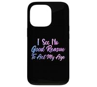I See No Good Reason to Act My Age Funny Sarcastic Saying Coque pour iPhone 13 Pro