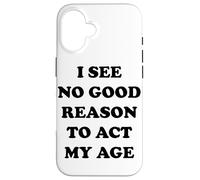 I See No Good Reason to Agt My Age Coque pour iPhone 16