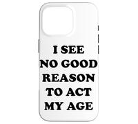 I See No Good Reason to Agt My Age Coque pour iPhone 16 Pro