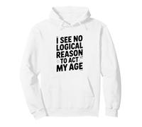 I See No Logical Reason to Agt My Age Humour Sweat à Capuche